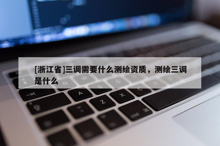 [浙江省]三調(diào)需要什么測(cè)繪資質(zhì)，測(cè)繪三調(diào)是什么