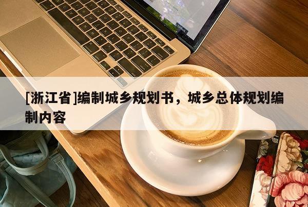 [浙江省]編制城鄉(xiāng)規(guī)劃書，城鄉(xiāng)總體規(guī)劃編制內(nèi)容