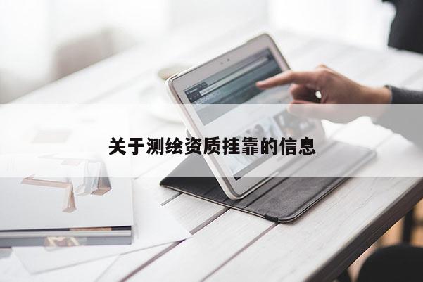 關(guān)于測繪資質(zhì)掛靠的信息