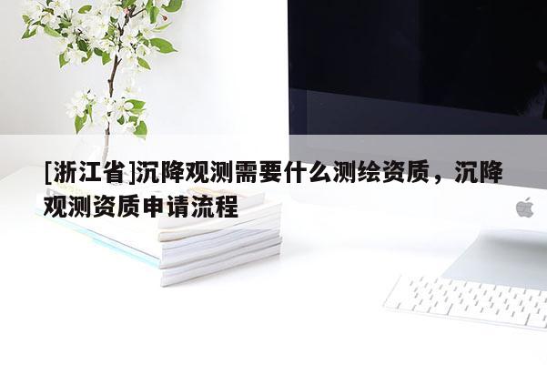 [浙江省]沉降觀測(cè)需要什么測(cè)繪資質(zhì)，沉降觀測(cè)資質(zhì)申請(qǐng)流程